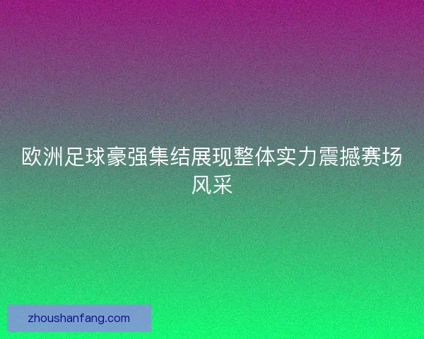 欧洲足球豪强集结展现整体实力震撼赛场风采