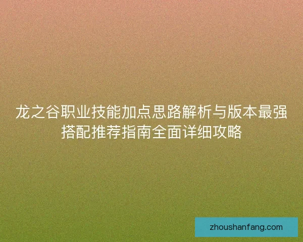 龙之谷职业技能加点思路解析与版本最强搭配推荐指南全面详细攻略