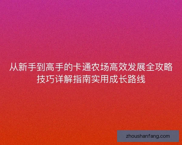 从新手到高手的卡通农场高效发展全攻略技巧详解指南实用成长路线